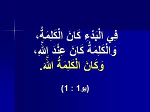 ” في الْبَدْءِ كَانَ الْكَلِمَةُ، وَالْكَلِمَةُ كَانَ عِنْدَ اللهِ، وَكَانَ الْكَلِمَةُ اللهَ.” (يوحنا 1: 1)